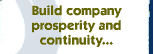 Build ompany prosperity and continuity...